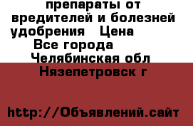 препараты от вредителей и болезней,удобрения › Цена ­ 300 - Все города  »    . Челябинская обл.,Нязепетровск г.